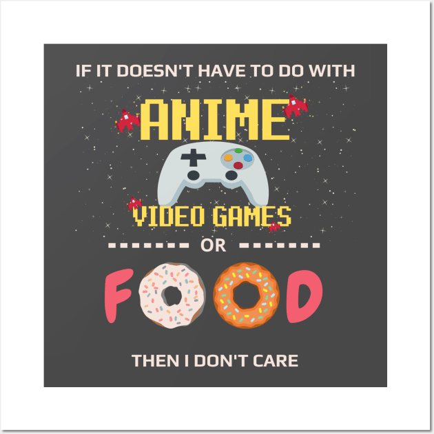 If Its Not Anime Video Games Or Food I Don't Care - anime joke Wall Art by GROOVYUnit